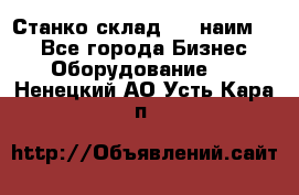 Станко склад (23 наим.)  - Все города Бизнес » Оборудование   . Ненецкий АО,Усть-Кара п.